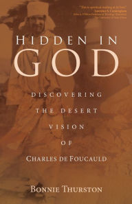 Title: Hidden in God: Discovering the Desert Vision of Charles de Foucauld, Author: Bonnie Thurston