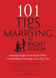 Title: 101 Tips for Marrying the Right Person: Helping Singles Find Each Other, Contemplate Marriage, and Say I Do, Author: Jennifer Roback Morse