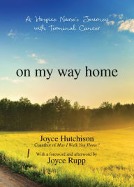 Title: On My Way Home: A Hospice Nurse's Journey with Terminal Cancer, Author: Joyce Hutchison