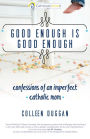 Good Enough Is Good Enough: Confessions of an Imperfect Catholic Mom