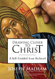 Title: Drawing Closer to Christ: A Self-Guided Icon Retreat, Author: Joseph Malham