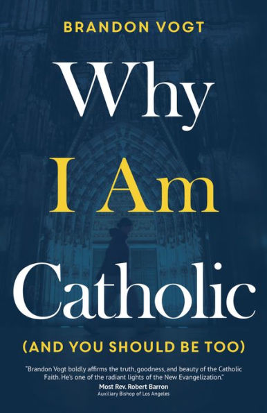 Why I Am Catholic (and You Should Be Too)