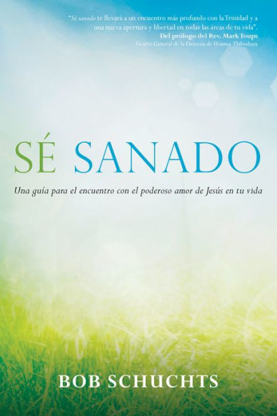 Sé sanado: Una guía para el encuentro con poderoso amor de Jesús en tu vida