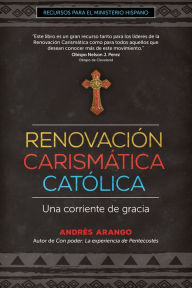 Title: Renovación Carismática Católica: Una corriente de gracia, Author: Andrés Arango