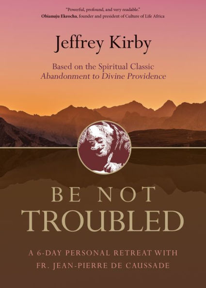 Be Not Troubled: A 6-Day Personal Retreat with Fr. Jean-Pierre de Caussade