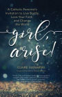 Girl, Arise!: A Catholic Feminist's Invitation to Live Boldly, Love Your Faith, and Change the World