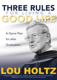 Title: Three Rules for Living a Good Life: A Game Plan for after Graduation, Author: Lou Holtz