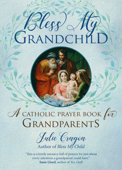 Bless My Grandchild: A Catholic Prayer Book for Grandparents