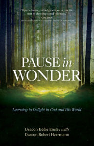 Title: Pause in Wonder: Learning to Delight in God and His World, Author: Deacon Eddie Ensley