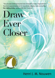 Title: Draw Ever Closer, Author: Henri J. M. Nouwen