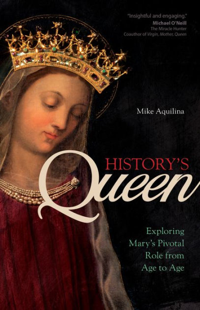 History's Queen: Exploring Mary's Pivotal Role from Age to Age by Mike Aquilina, Paperback | Barnes & Noble®