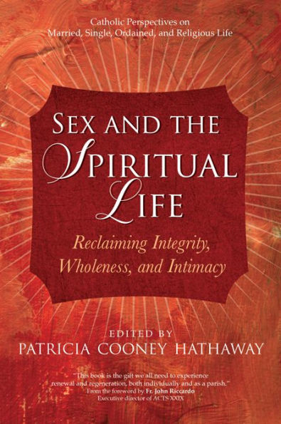Sex and the Spiritual Life: Reclaiming Integrity, Wholeness, and Intimacy