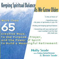 Title: Keeping Spiritual Balance As We Grow Older: More Than 65 Creative Ways to Use Purpose, Prayer and the Power of Spirit to Build a Meaningful Retirement, Author: Molly Srode