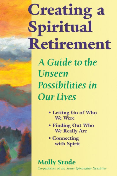 Creating A Spiritual Retirement: Guide to the Unseen Possibilities Our Lives
