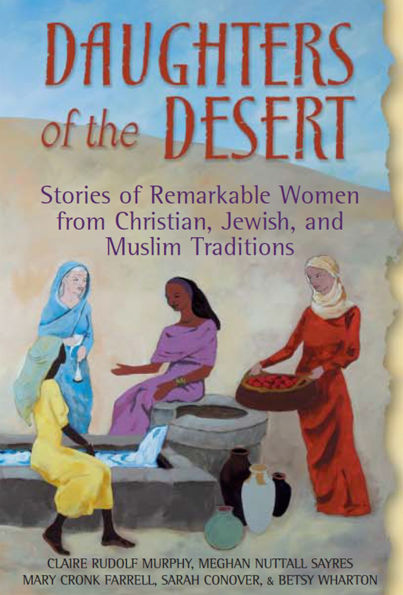 Daughters of the Desert: Stories Remarkable Women from Christian, Jewish and Muslim Traditions