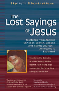 Title: The Lost Sayings of Jesus: Teachings from Ancient Christian, Jewish, Gnostic and Islamic Sources, Author: Andrew Phillip Smith