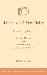 Title: Journeys of Simplicity: Traveling Light with Thomas Merton, Basho, Edward Abbey, Annie Dillard & Others, Author: Philip Harnden