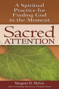 Title: Sacred Attention: A Spiritual Practice for Finding God in the Moment, Author: Margaret D. McGee