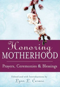 Title: Honoring Motherhood: Prayers, Ceremonies & Blessings, Author: Lynn L. Caruso