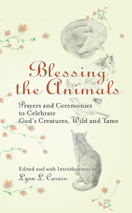 Title: Blessing the Animals: Prayers and Ceremonies to Celebrate God's Creatures, Wild and Tame, Author: Lynn L. Caruso