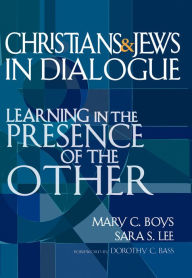 Title: Christians & Jews in Dialogue: Learning in the Presence of the Other, Author: Mary C. Boys