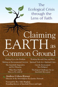 Title: Claiming Earth as Common Ground: The Ecological Crises through the Lens of Faith, Author: Andrea Cohen-Kiener