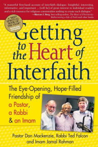 Title: Getting to Heart of Interfaith: The Eye-Opening, Hope-Filled Friendship of a Pastor, a Rabbi & an Imam, Author: Don Mackenzie Ph.D.