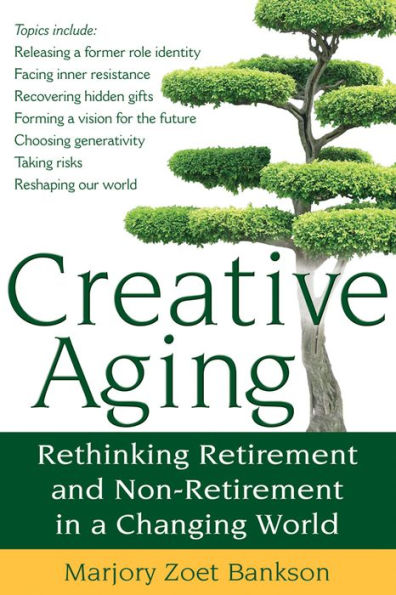 Creative Aging: Rethinking Retirement and Non-Retirement a Changing World