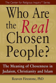 Title: Who Are the Real Chosen People?: The Meaning of Choseness in Judaism, Christianity and Islam, Author: Reuven Firestone