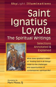 Title: Saint Ignatius Loyola-The Spiritual Writings: Selections Annotated & Explained, Author: Mark Mossa