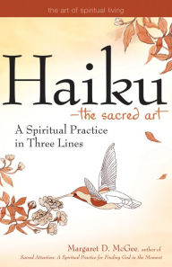 Title: Haiku-The Sacred Art: A Spiritual Practice in Three Lines, Author: Margaret D. McGee