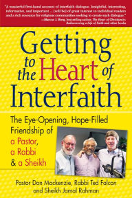 Title: Getting to Heart of Interfaith: The Eye-Opening, Hope-Filled Friendship of a Pastor, a Rabbi & an Imam, Author: Don Mackenzie Ph.D.