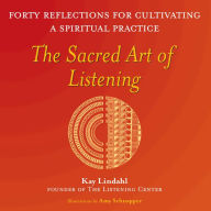 Title: The Sacred Art of Listening: Forty Reflections for Cultivating a Spiritual Practice, Author: Kay Lindahl