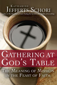 Title: Gathering at God's Table: The Meaning of Mission in the Feast of the Faith, Author: Katherine Jefferts Schori