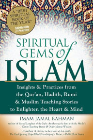 Title: Spiritual Gems of Islam: Insights & Practices from the Qur'an, Hadith, Rumi & Muslim Teaching Stories to Enlighten the Heart & Mind, Author: Imam Jamal Rahman
