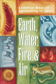 Title: Earth, Water, Fire & Air: Essential Ways of Connecting to Spirit, Author: Cait Johnson