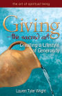 Giving-The Sacred Art: Creating a Lifestyle of Generousity