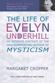 Title: The Life of Evelyn Underhill: An Intimate Portrait of the Groundbreaking Author of Mysticism, Author: Margaret Cropper