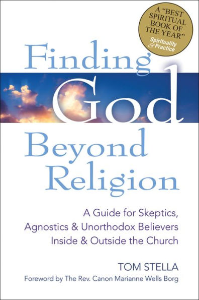 Finding God Beyond Religion: A Guide for Skeptics, Agnostics & Unorthodox Believers Inside Outside the Church