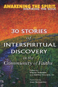 Title: Awakening the Spirit, Inspiring the Soul: 30 Stories of Interspiritual Discovery in the Community of Faiths, Author: Wayne Teasdale