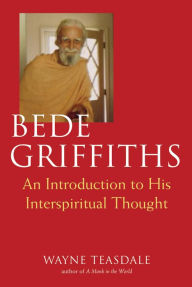 Title: Bede Griffiths: An Introduction to His Spiritual Thought, Author: Wayne Teasdale