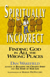 Title: Spiritually Incorrect: Finding God in All the Wrong Places, Author: Dan Wakefield