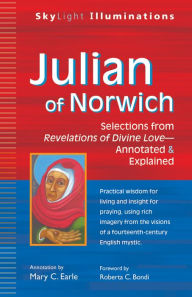 Title: Julian of Norwich: Selections from Revelations of Divine Love--Annotated & Explained, Author: Mary C. Earle