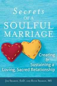 Title: The Secrets of a Soulful Marriage: Creating and Sustaining a Loving, Sacred Relationship, Author: Jim Sharon EdD
