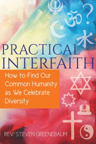 Title: Practical Interfaith: How to Find Our Common Humanity as We Celebrate Diversity, Author: Steven Greenebaum