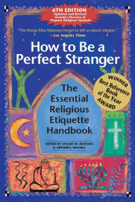 Title: How to Be A Perfect Stranger (6th Edition): The Essential Religious Etiquette Handbook / Edition 6, Author: Stuart M. Matlins