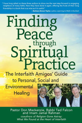 Finding Peace through Spiritual Practice: The Interfaith Amigos' Guide to Personal, Social and Environmental Healing