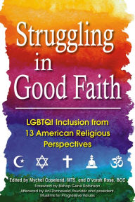 Title: Struggling in Good Faith: LGBTQI Inclusion from 13 American Religious Perspectives, Author: D'vorah Rose BCC