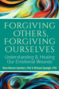 Title: Forgiving Others, Forgiving Ourselves: Understanding and Healing Our Emotional Wounds, Author: Myra Warren Isenhart PhD