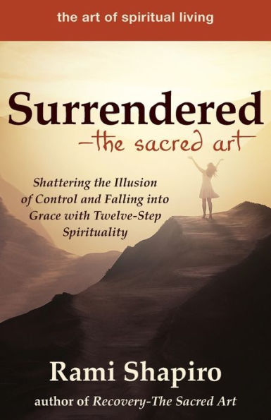 Surrendered-The Sacred Art: Shattering the Illusion of Control and Falling into Grace with Twelve-Step Spirituality